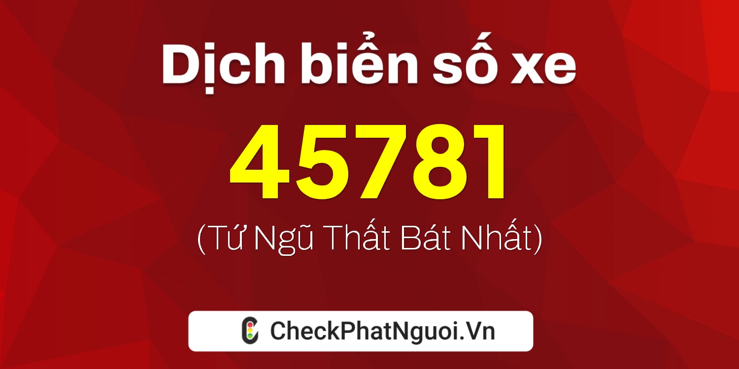 Dịch ý nghĩa <b>biển số xe 64K1-45781</b> tại website checkphatnguoi.vn