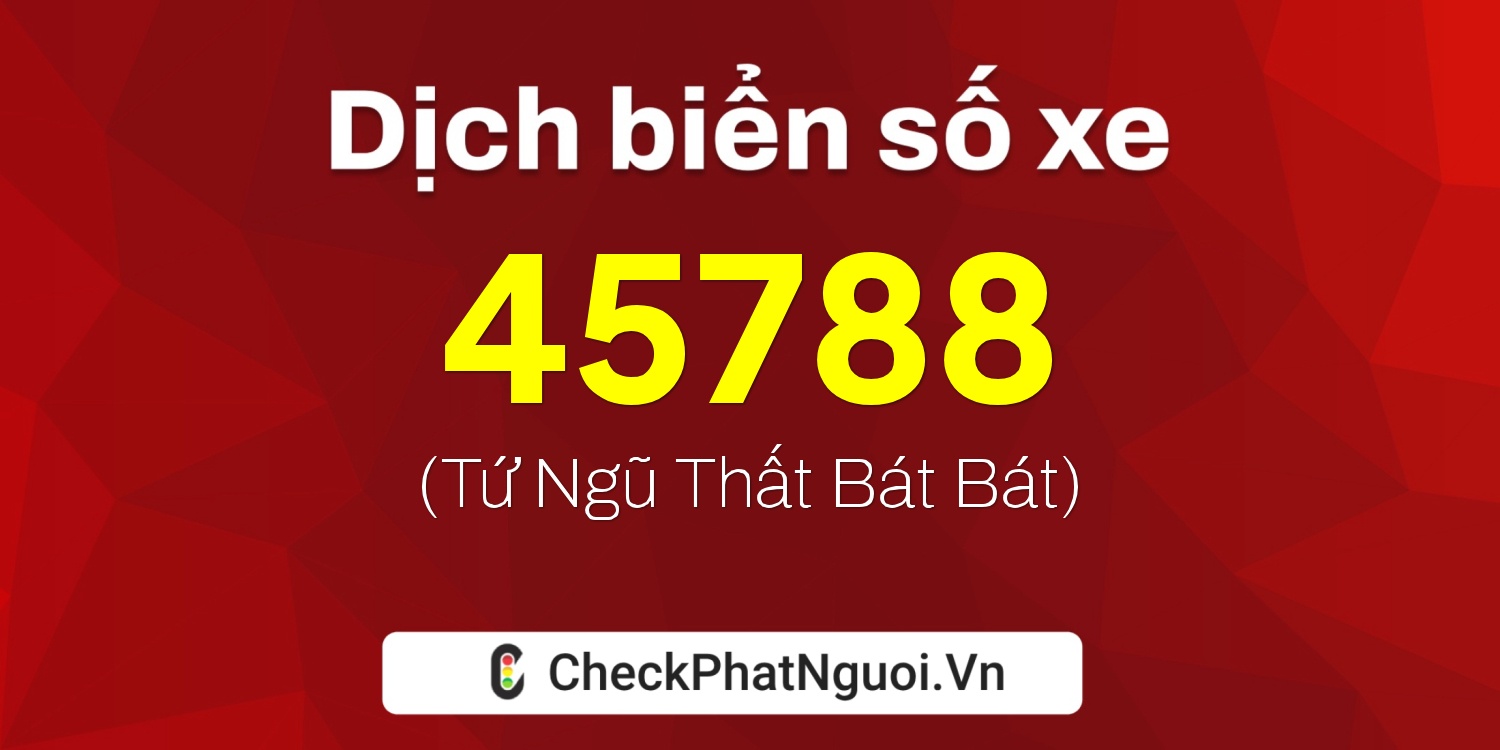 Dịch ý nghĩa <b>biển số xe 18G1-45788</b> tại website checkphatnguoi.vn