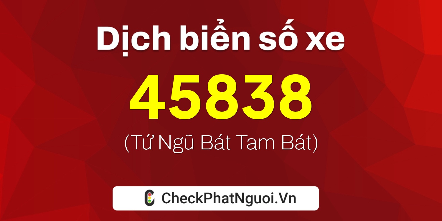 Dịch ý nghĩa <b>biển số xe 23P1-45838</b> tại website checkphatnguoi.vn