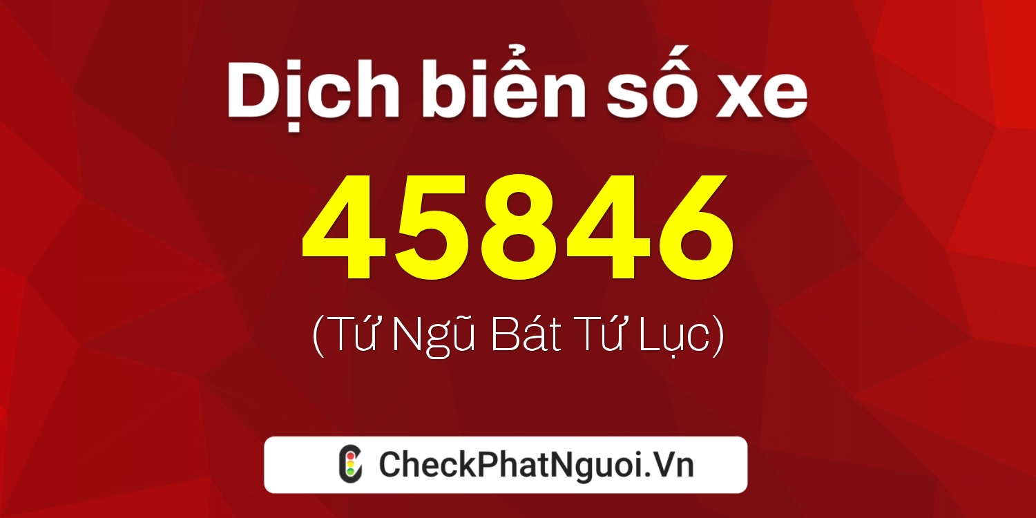 Dịch ý nghĩa <b>biển số xe 60F1-45846</b> tại website checkphatnguoi.vn