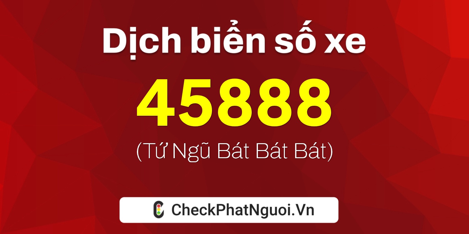 Dịch ý nghĩa <b>biển số xe 38A-45888</b> tại website checkphatnguoi.vn