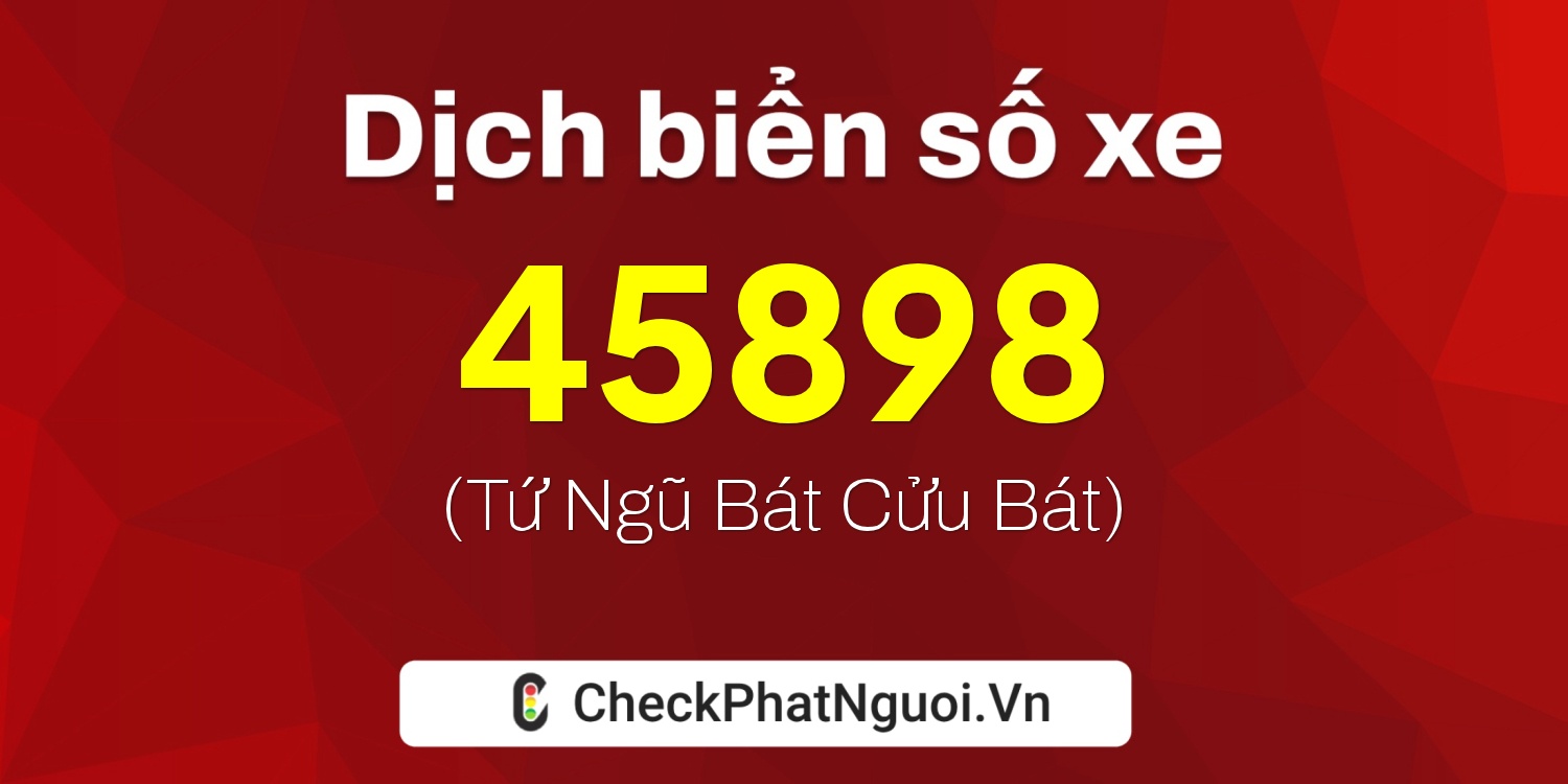 Dịch ý nghĩa <b>biển số xe 29E1-45898</b> tại website checkphatnguoi.vn
