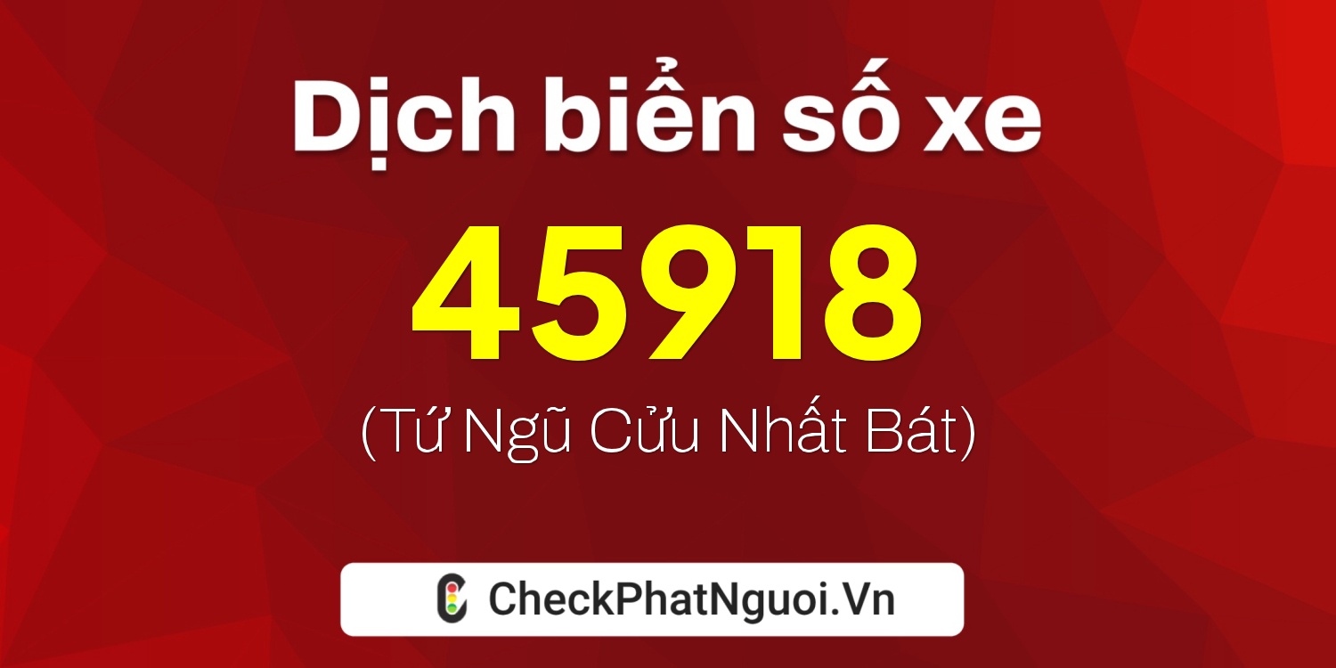 Dịch ý nghĩa <b>biển số xe 60K-45918</b> tại website checkphatnguoi.vn