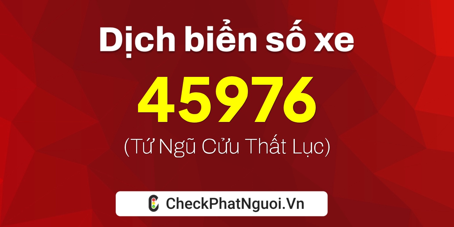 Dịch ý nghĩa <b>biển số xe 36A-45976</b> tại website checkphatnguoi.vn