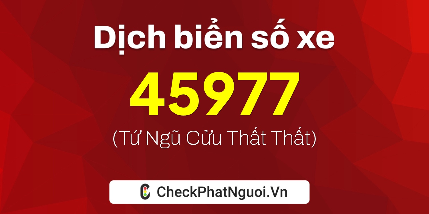 Dịch ý nghĩa <b>biển số xe 75A-45977</b> tại website checkphatnguoi.vn