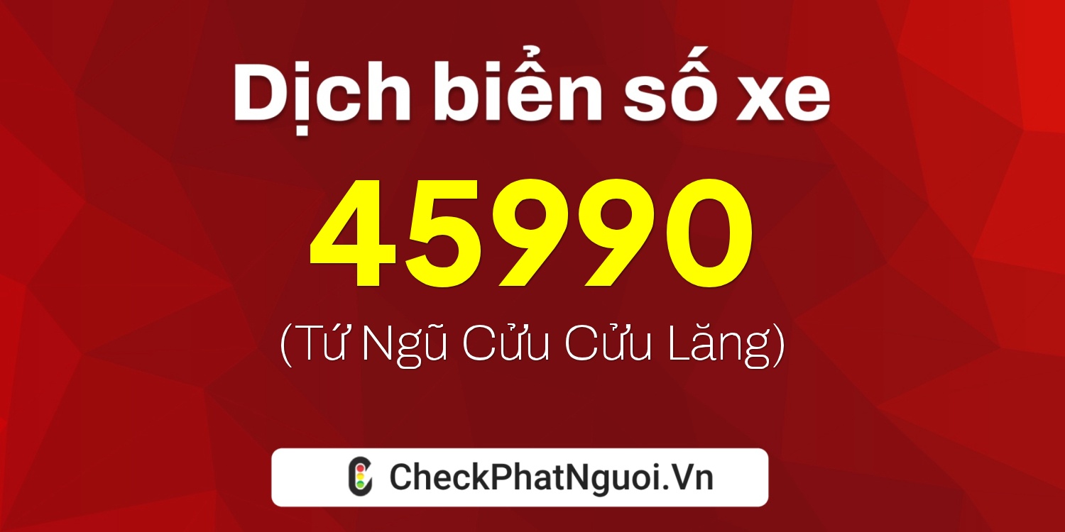 Dịch ý nghĩa <b>biển số xe 70A-45990</b> tại website checkphatnguoi.vn