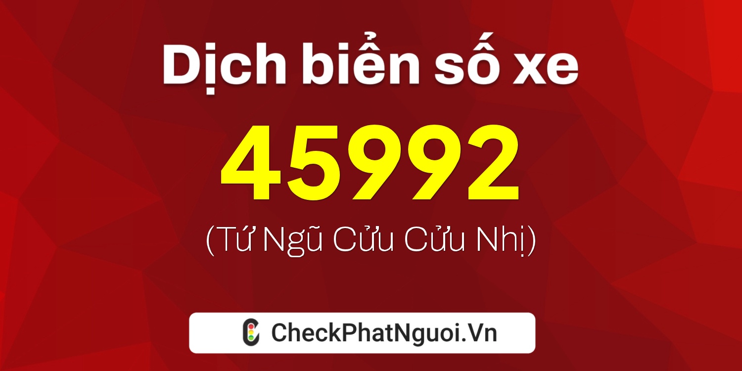 Dịch ý nghĩa <b>biển số xe 78G1-45992</b> tại website checkphatnguoi.vn