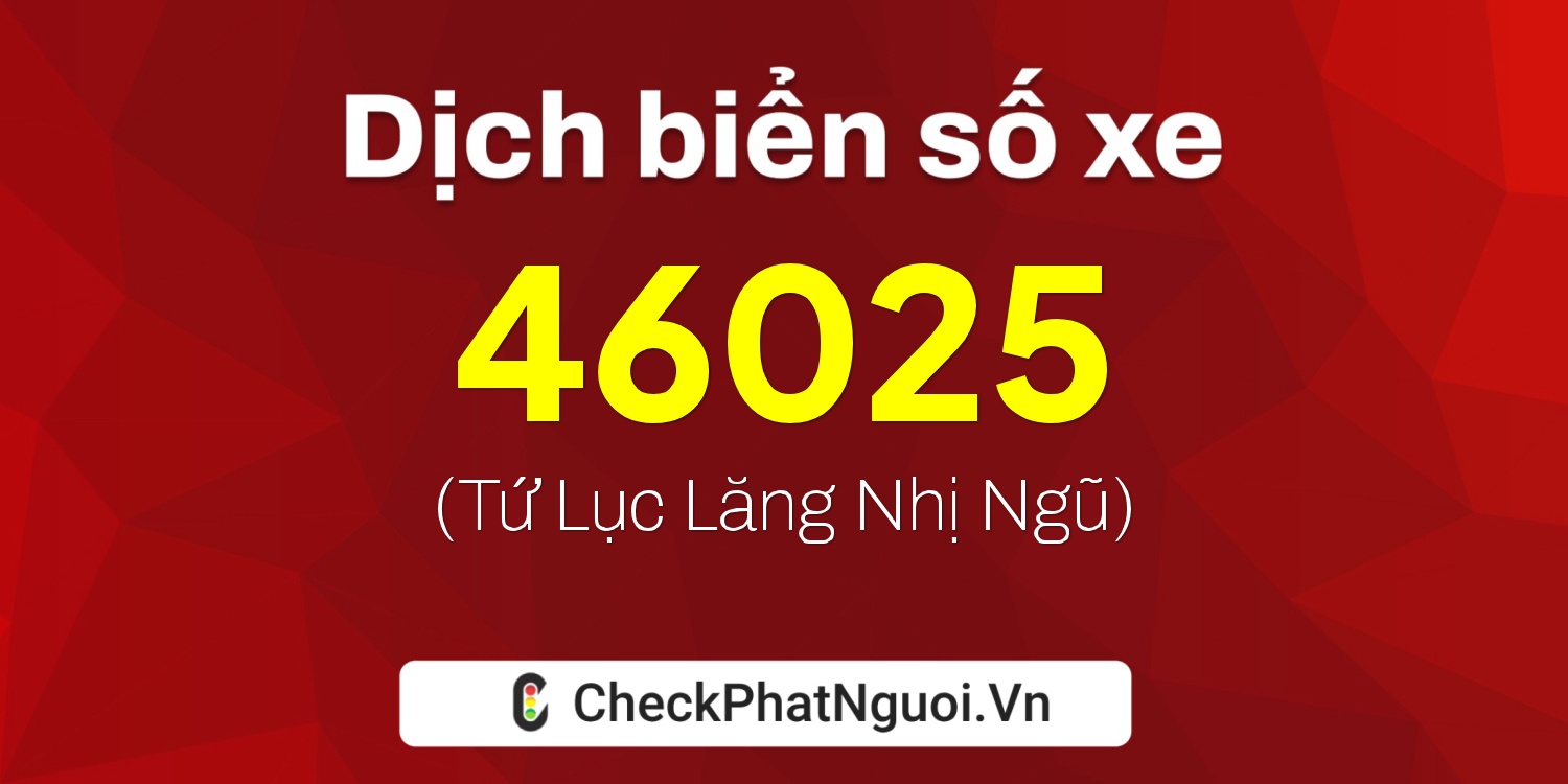 Dịch ý nghĩa <b>biển số xe 15K-46025</b> tại website checkphatnguoi.vn