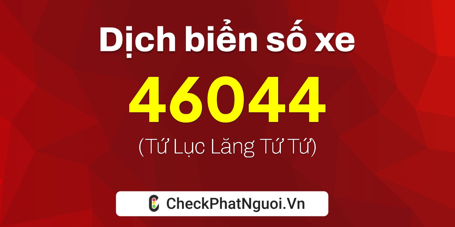 Dịch ý nghĩa <b>biển số xe 62K1-46044</b> tại website checkphatnguoi.vn