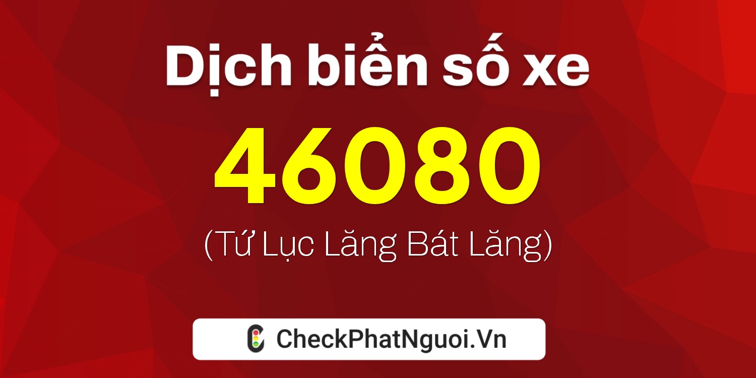 Dịch ý nghĩa <b>biển số xe 98M1-46080</b> tại website checkphatnguoi.vn