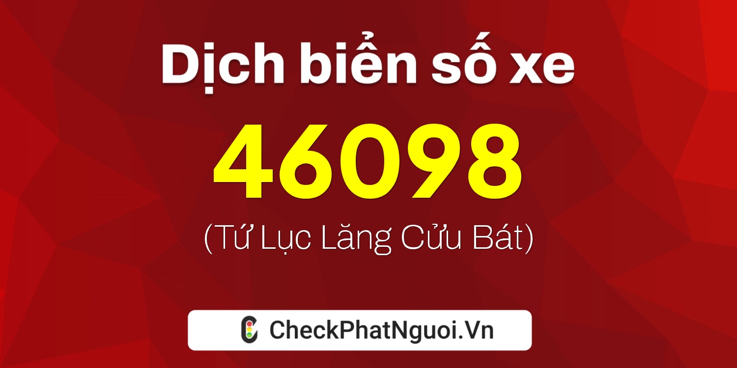 Dịch ý nghĩa <b>biển số xe 97A-46098</b> tại website checkphatnguoi.vn