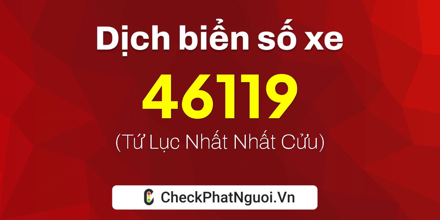 Dịch ý nghĩa <b>biển số xe 15K1-46119</b> tại website checkphatnguoi.vn