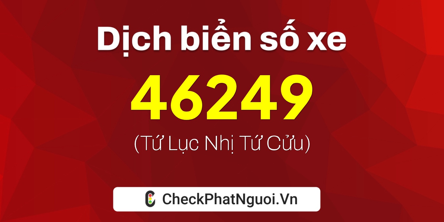 Dịch ý nghĩa <b>biển số xe 68X1-46249</b> tại website checkphatnguoi.vn