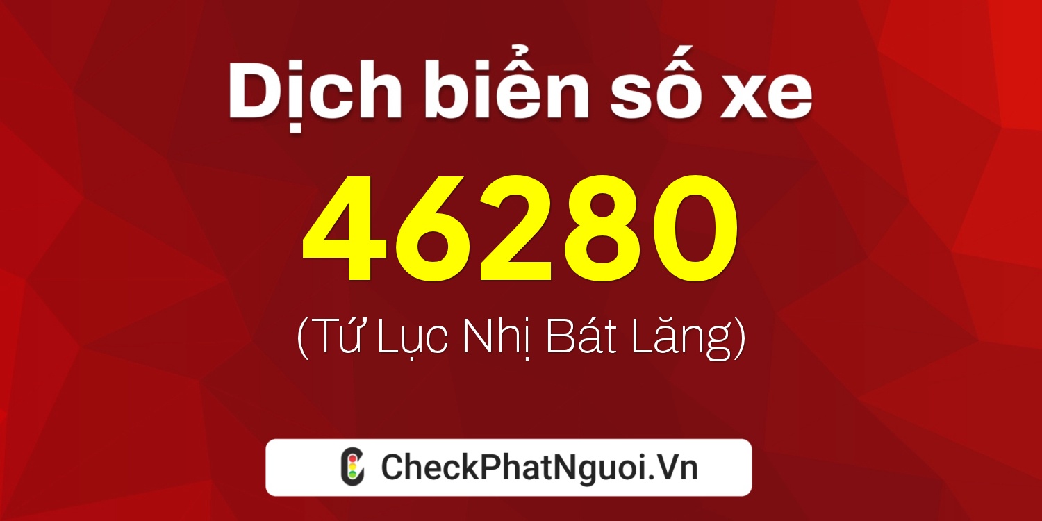 Dịch ý nghĩa <b>biển số xe 34A-46280</b> tại website checkphatnguoi.vn
