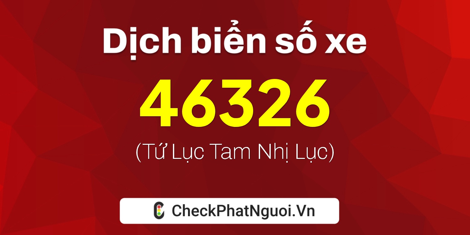 Dịch ý nghĩa <b>biển số xe 76A-46326</b> tại website checkphatnguoi.vn