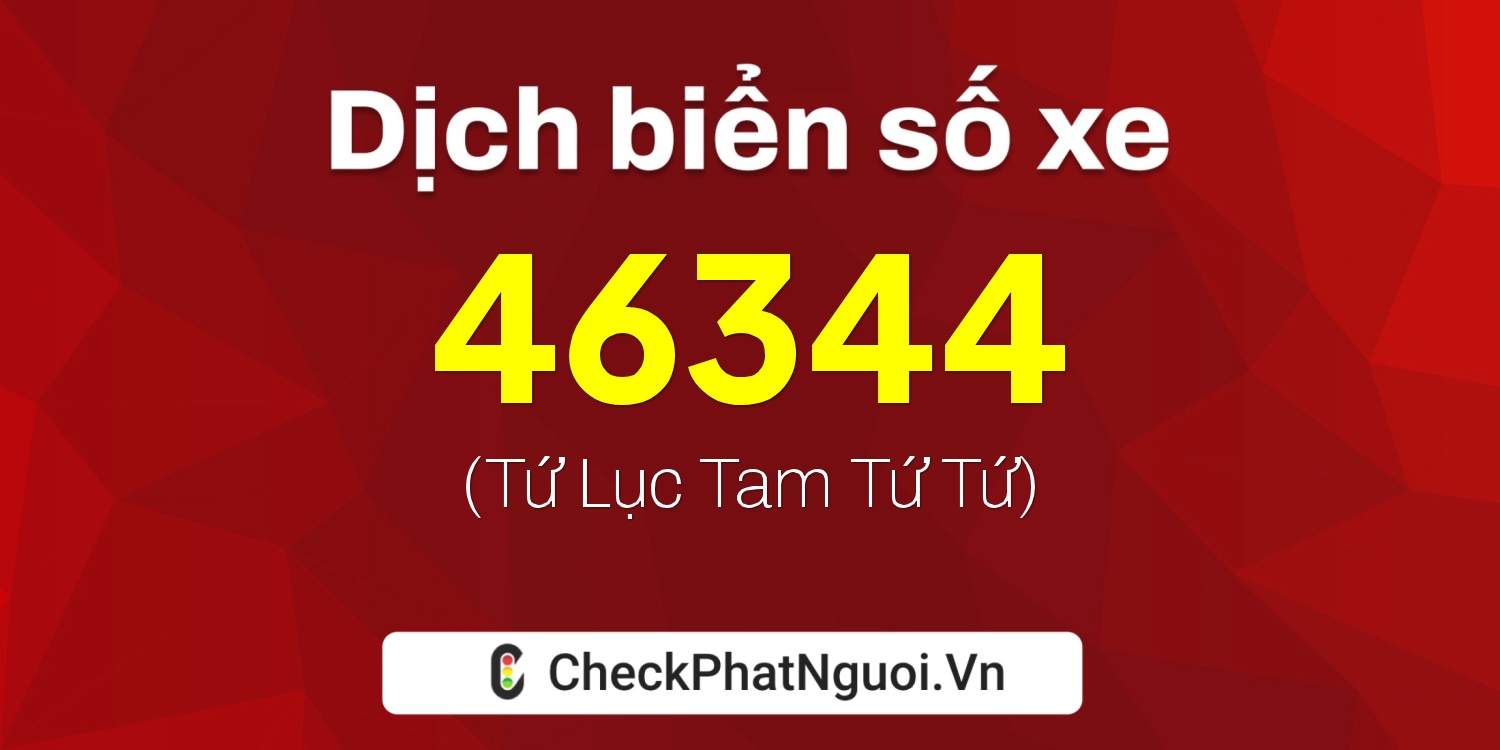 Dịch ý nghĩa <b>biển số xe 76H-46344</b> tại website checkphatnguoi.vn