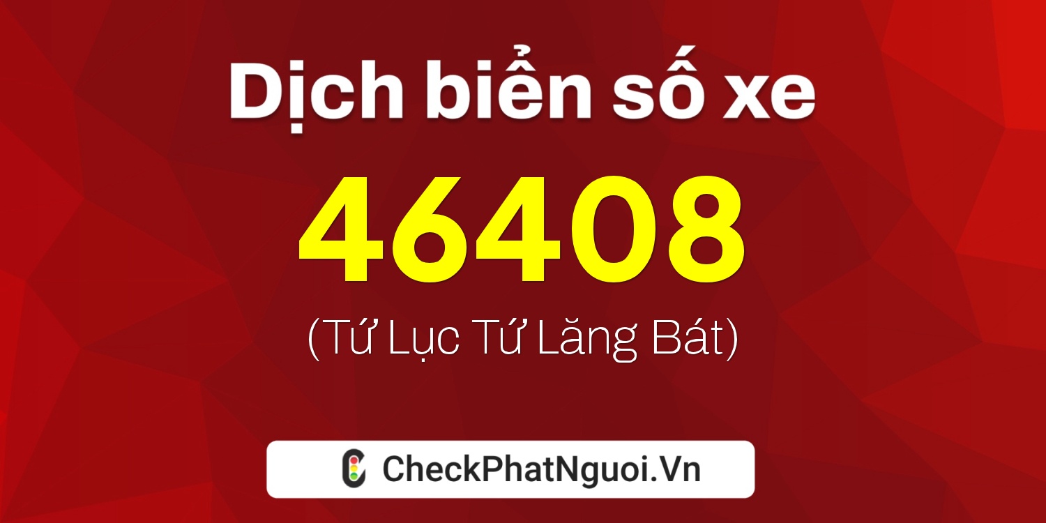 Dịch ý nghĩa <b>biển số xe 30G-46408</b> tại website checkphatnguoi.vn