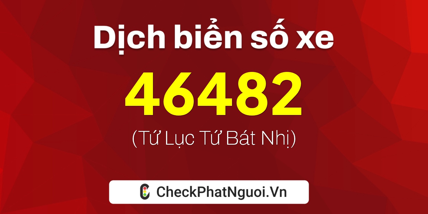 Dịch ý nghĩa <b>biển số xe 36AE-46482</b> tại website checkphatnguoi.vn