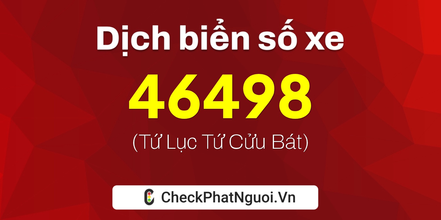 Dịch ý nghĩa <b>biển số xe 36A-46498</b> tại website checkphatnguoi.vn