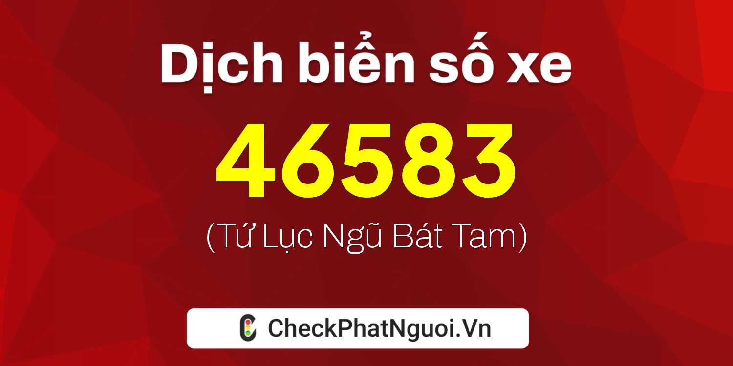 Dịch ý nghĩa <b>biển số xe 60A-46583</b> tại website checkphatnguoi.vn
