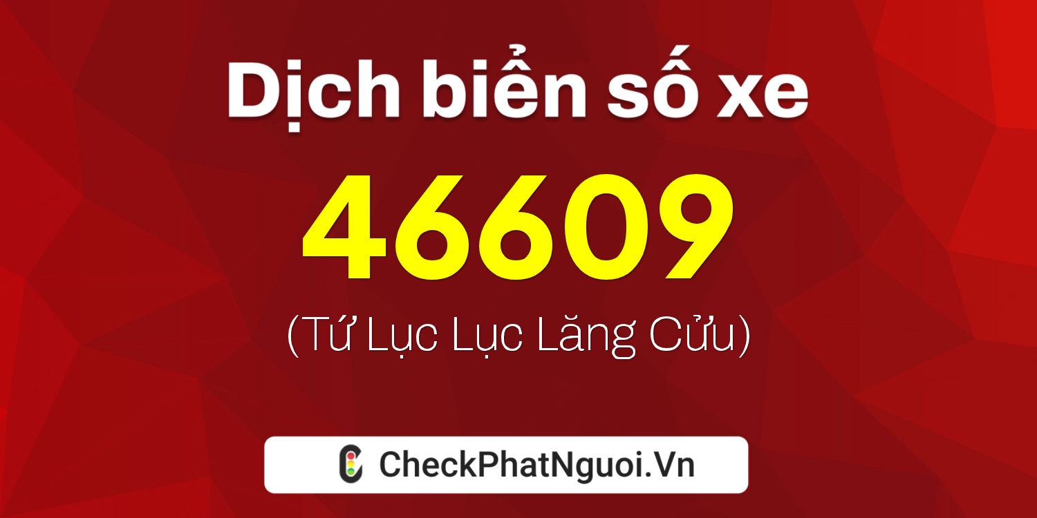 Dịch ý nghĩa <b>biển số xe 17A-46609</b> tại website checkphatnguoi.vn