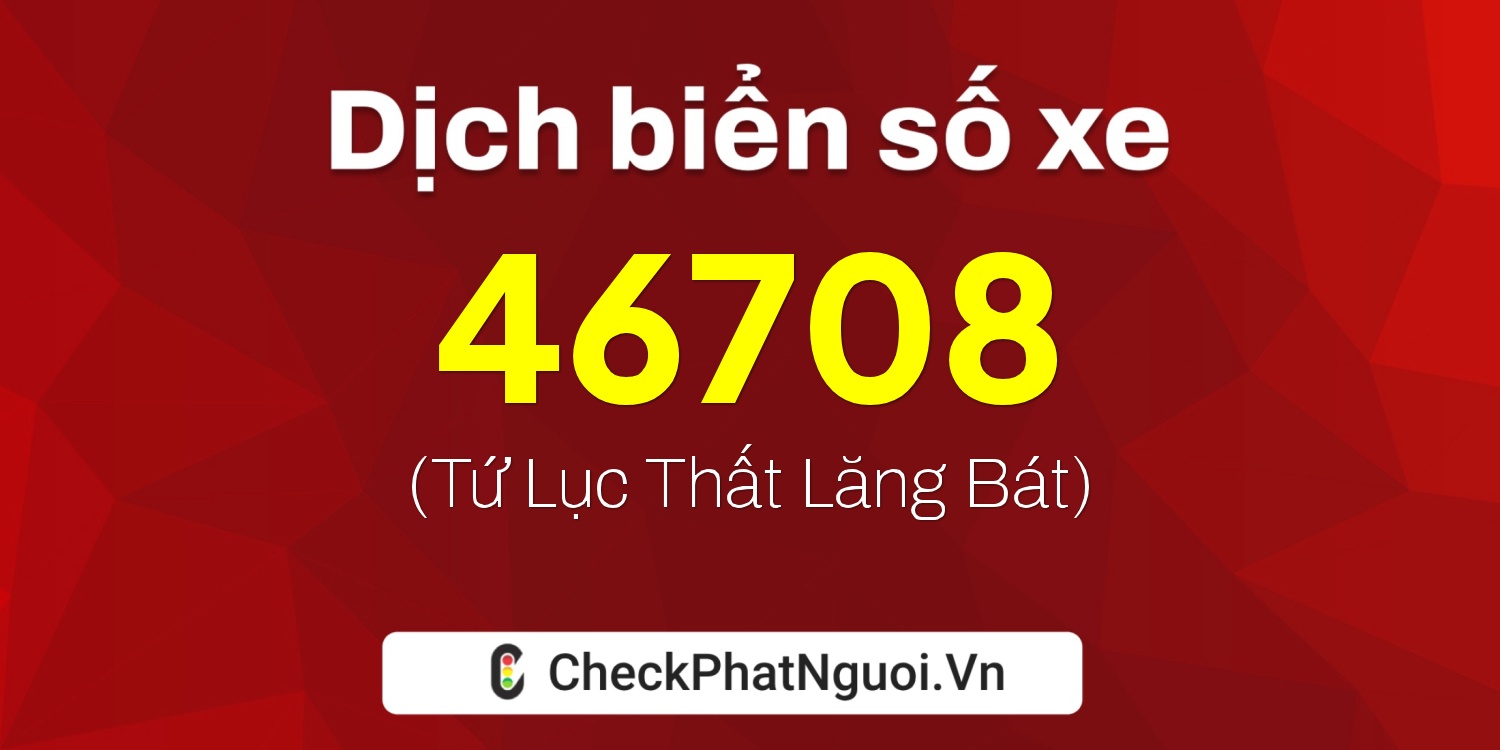 Dịch ý nghĩa <b>biển số xe 29Y-46708</b> tại website checkphatnguoi.vn
