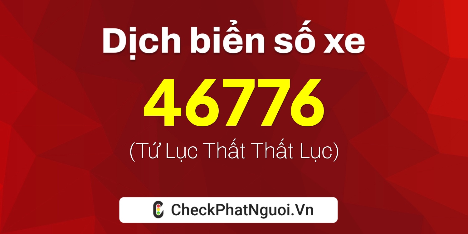 Dịch ý nghĩa <b>biển số xe 22S1-46776</b> tại website checkphatnguoi.vn