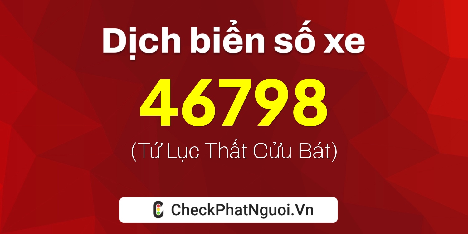 Dịch ý nghĩa <b>biển số xe 83AA-46798</b> tại website checkphatnguoi.vn