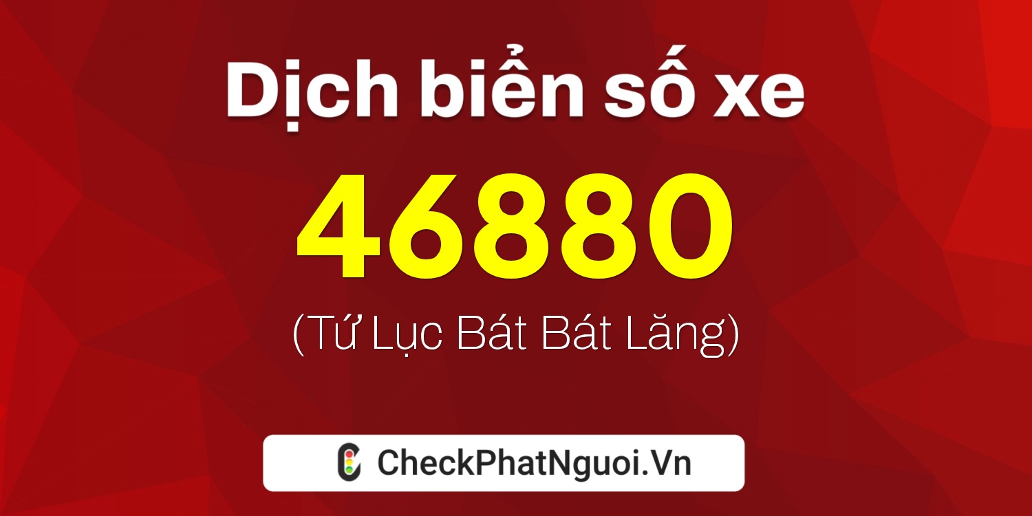 Dịch ý nghĩa <b>biển số xe 35A-46880</b> tại website checkphatnguoi.vn