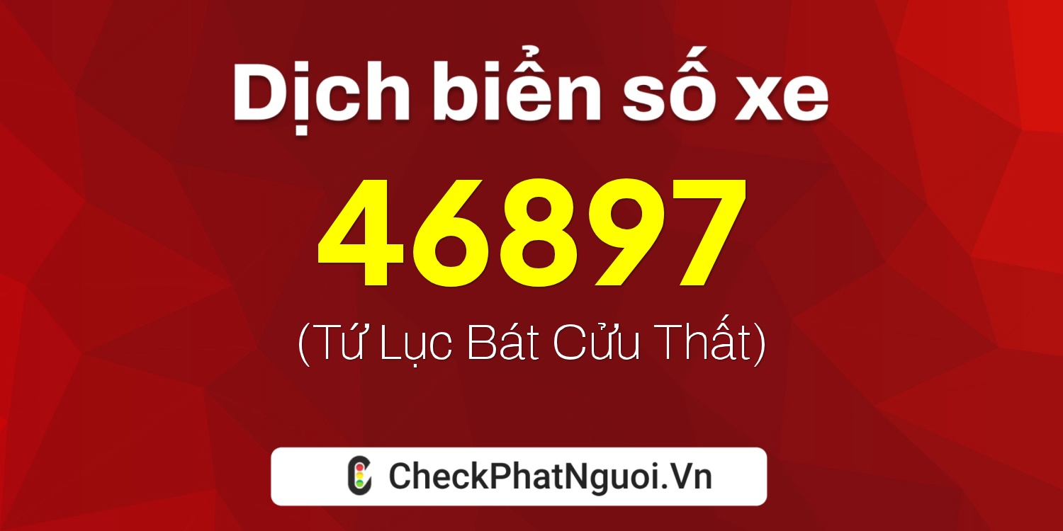 Dịch ý nghĩa <b>biển số xe 75A-46897</b> tại website checkphatnguoi.vn