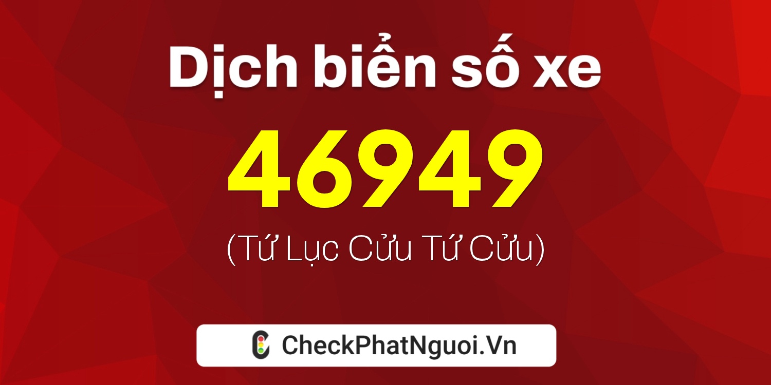 Dịch ý nghĩa <b>biển số xe 65A-46949</b> tại website checkphatnguoi.vn