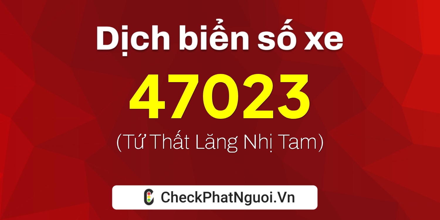 Dịch ý nghĩa <b>biển số xe 61K-47023</b> tại website checkphatnguoi.vn