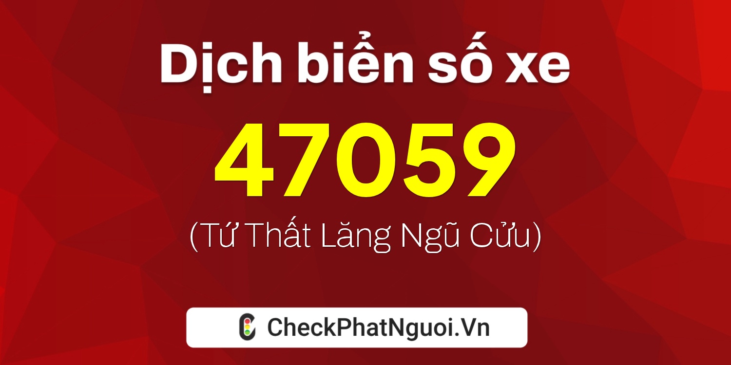 Dịch ý nghĩa <b>biển số xe 15C-47059</b> tại website checkphatnguoi.vn