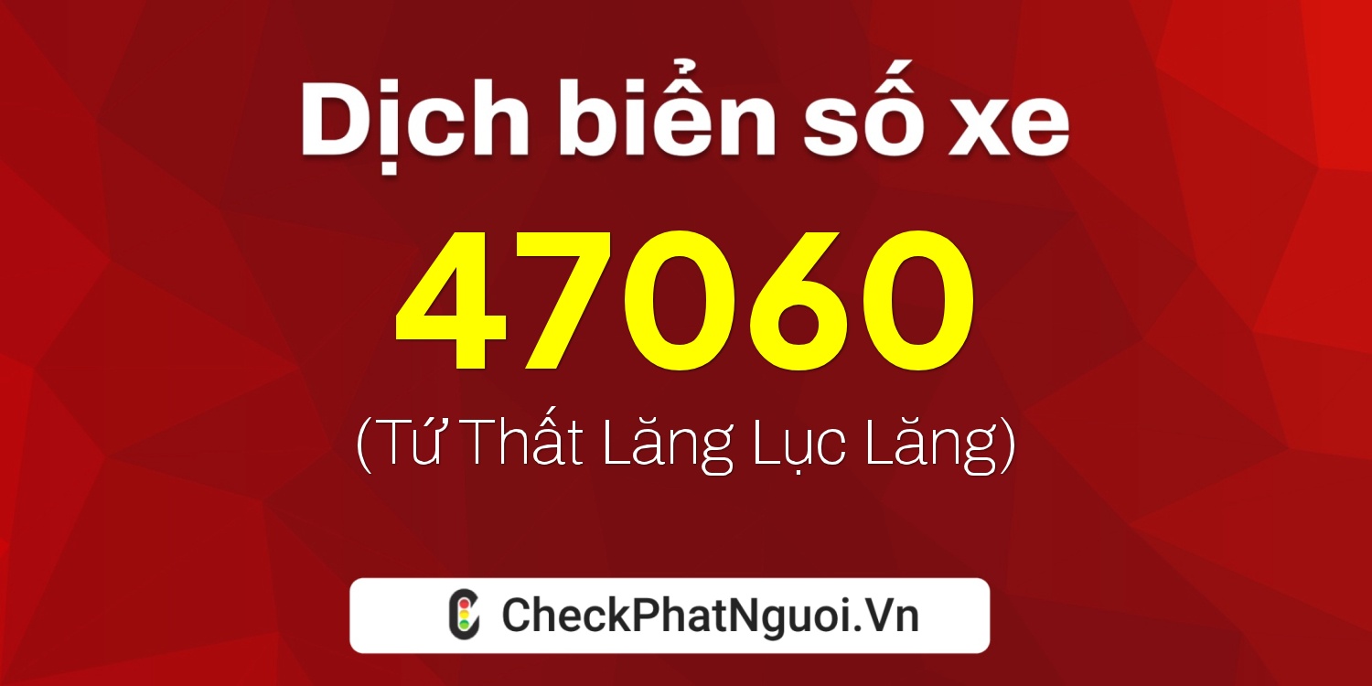 Dịch ý nghĩa <b>biển số xe 65L1-47060</b> tại website checkphatnguoi.vn