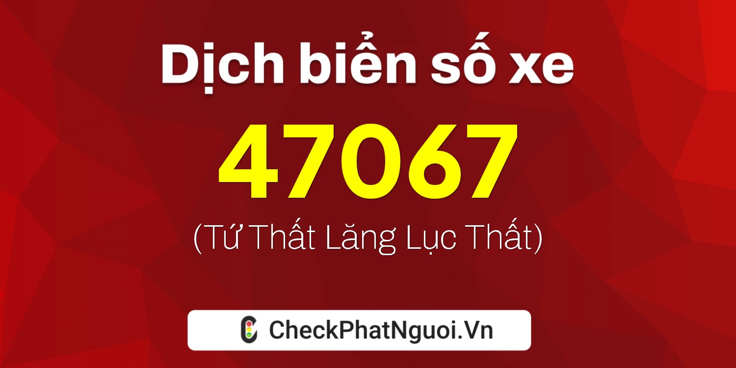 Dịch ý nghĩa <b>biển số xe 86B8-47067</b> tại website checkphatnguoi.vn