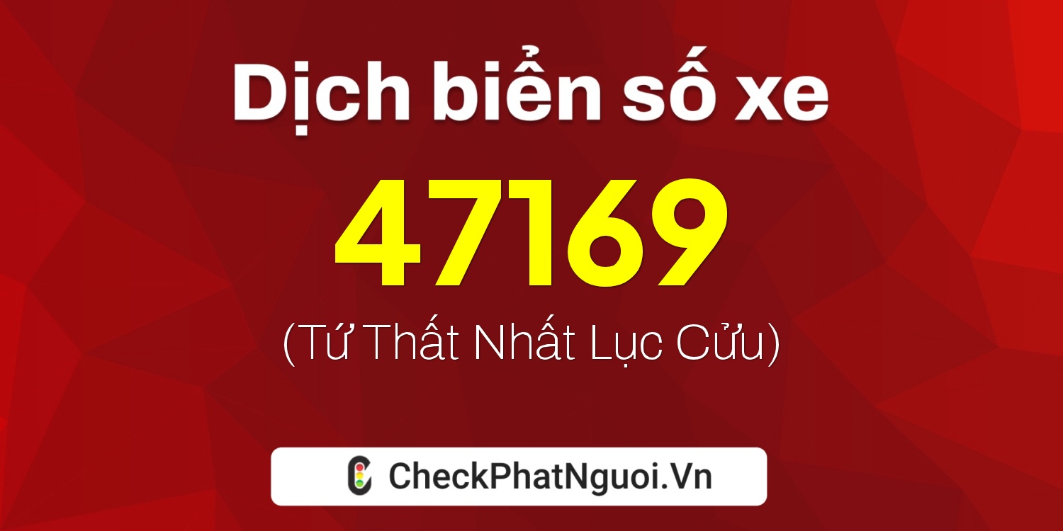 Dịch ý nghĩa <b>biển số xe 60F1-47169</b> tại website checkphatnguoi.vn