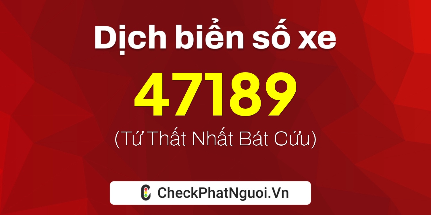Dịch ý nghĩa <b>biển số xe 50N2-47189</b> tại website checkphatnguoi.vn