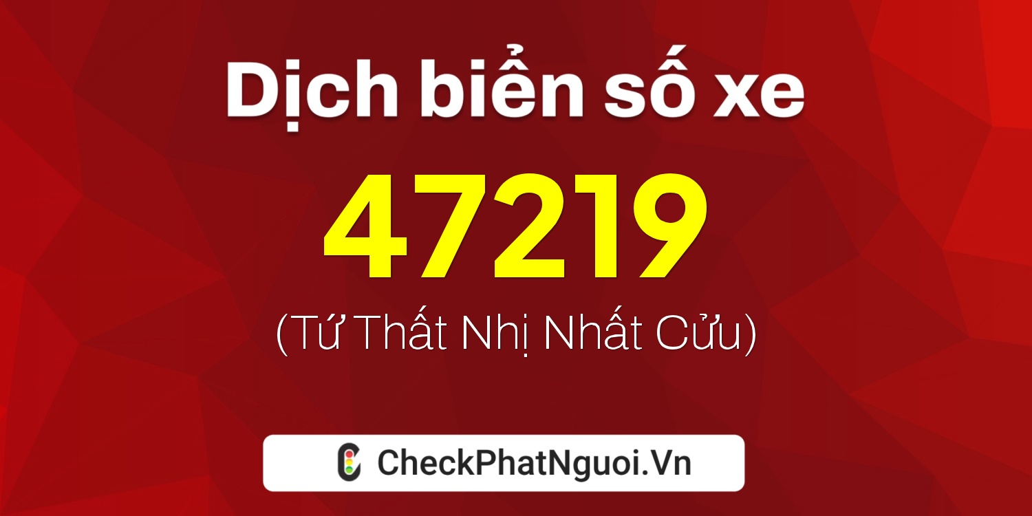 Dịch ý nghĩa <b>biển số xe 61K-47219</b> tại website checkphatnguoi.vn