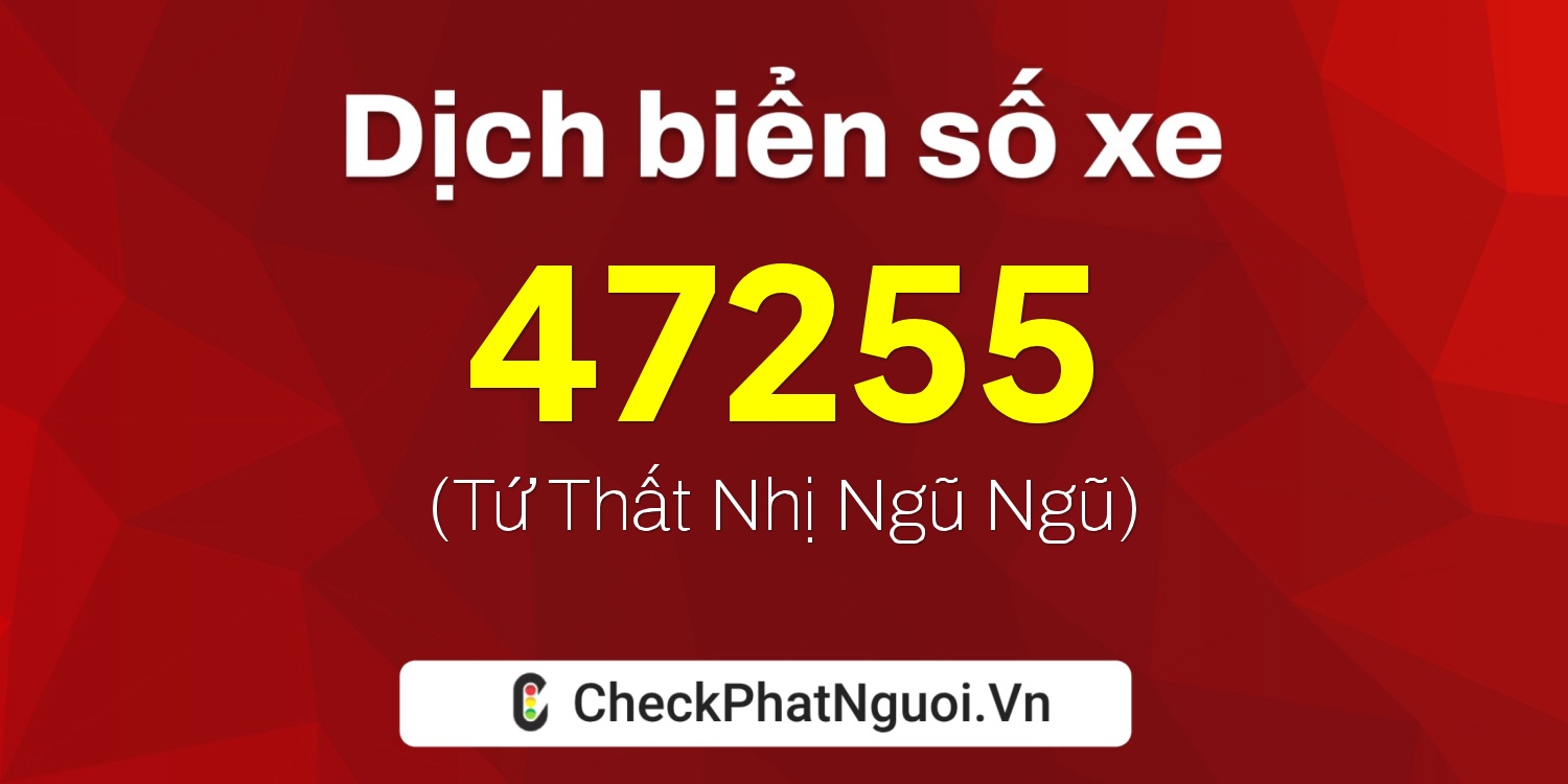 Dịch ý nghĩa <b>biển số xe 51G-47255</b> tại website checkphatnguoi.vn