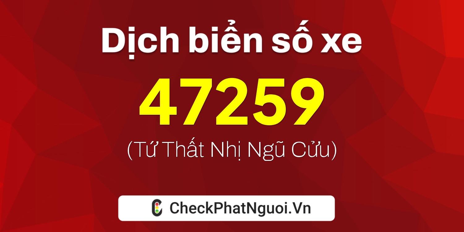 Dịch ý nghĩa <b>biển số xe 47T1-47259</b> tại website checkphatnguoi.vn