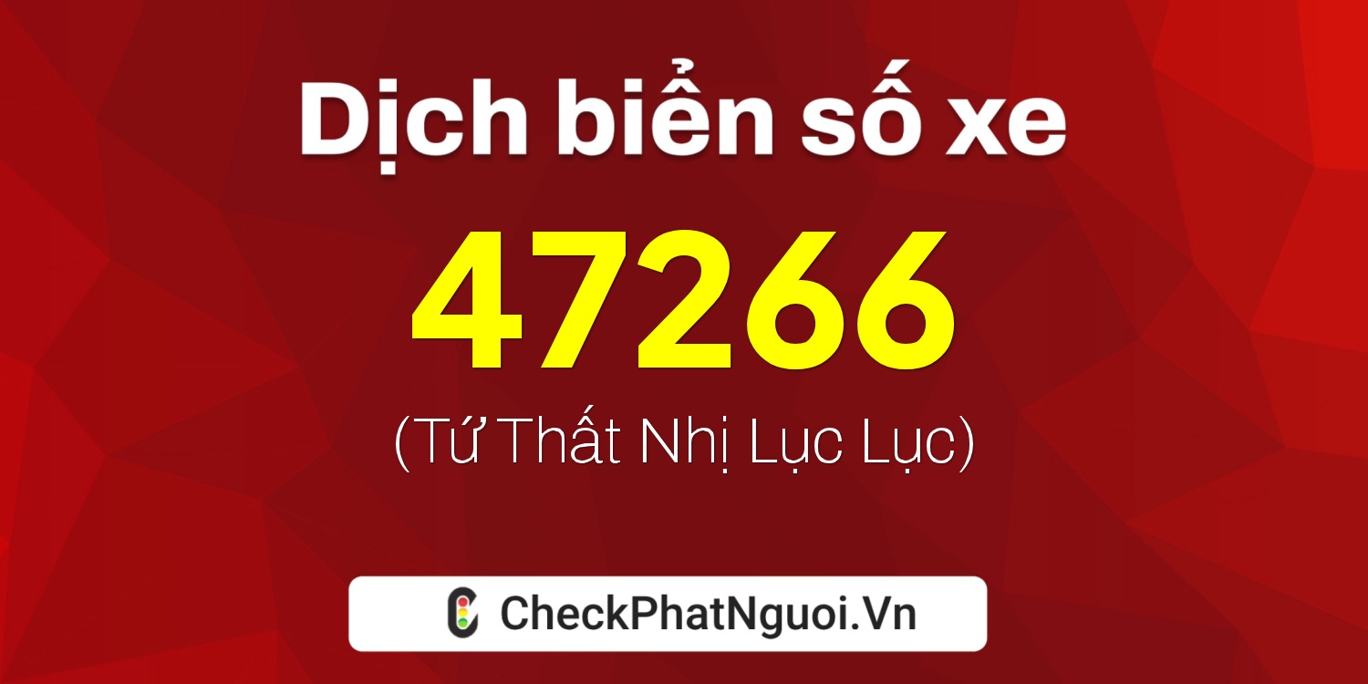 Dịch ý nghĩa <b>biển số xe 65G1-47266</b> tại website checkphatnguoi.vn