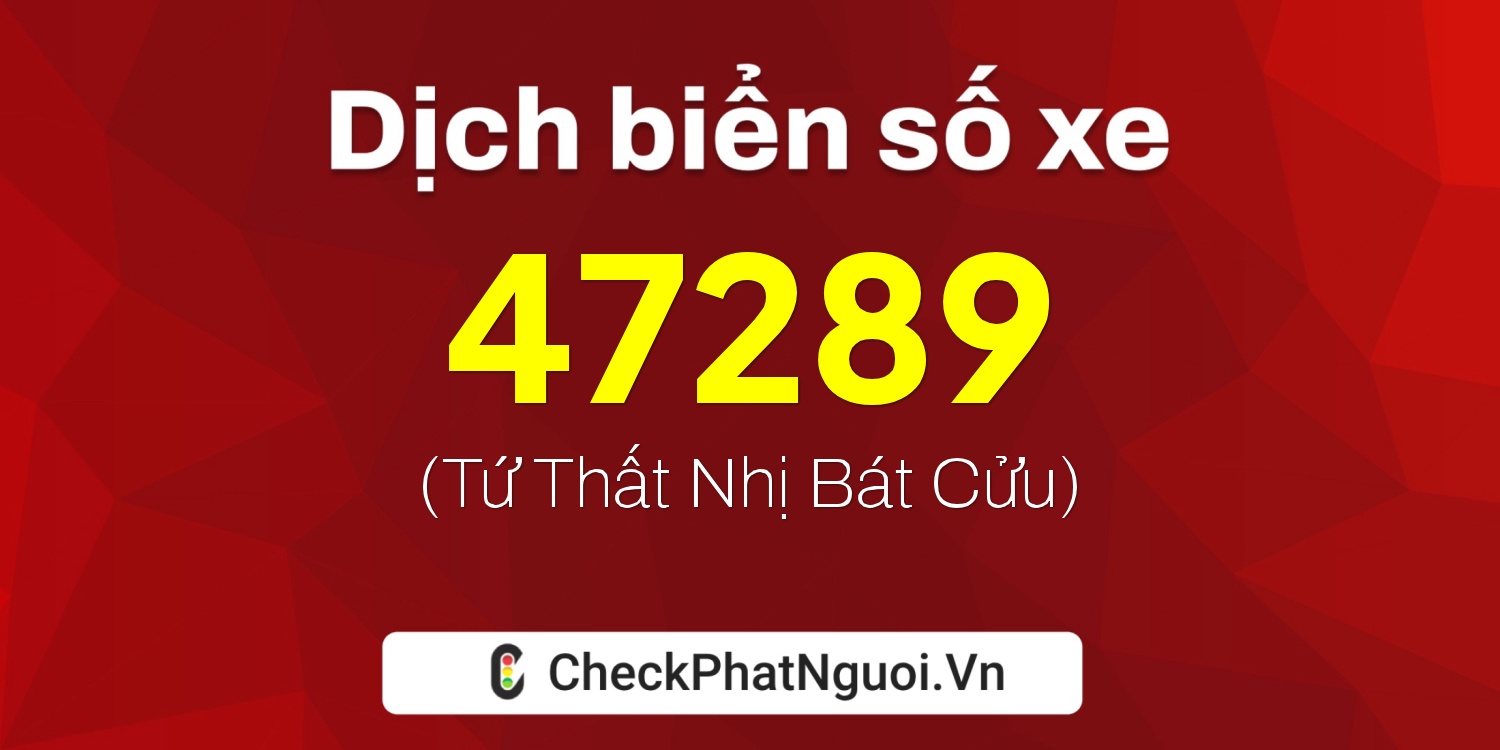 Dịch ý nghĩa <b>biển số xe 70D1-47289</b> tại website checkphatnguoi.vn