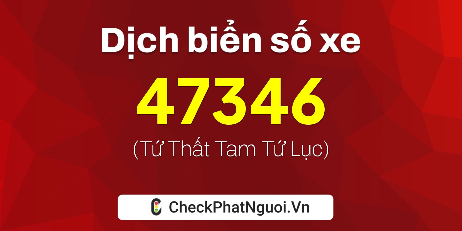 Dịch ý nghĩa <b>biển số xe 60A-47346</b> tại website checkphatnguoi.vn