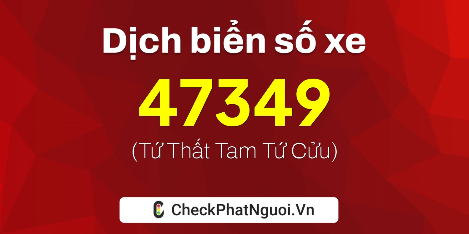 Dịch ý nghĩa <b>biển số xe 36K-47349</b> tại website checkphatnguoi.vn