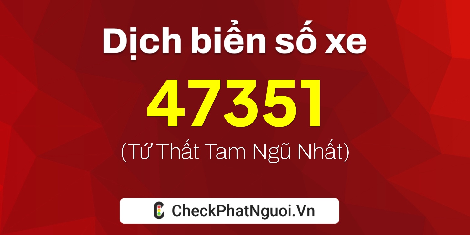 Dịch ý nghĩa <b>biển số xe 37E1-47351</b> tại website checkphatnguoi.vn