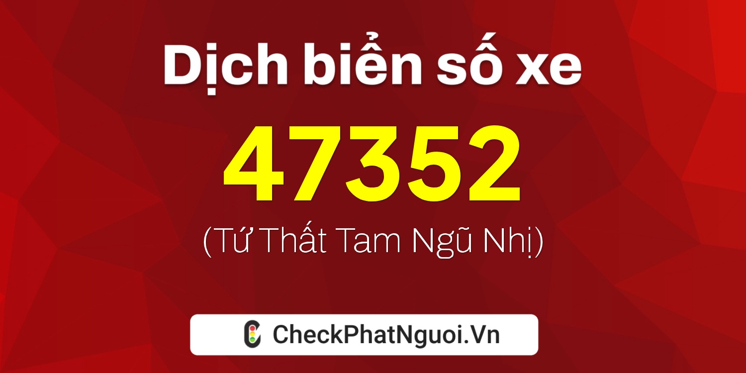 Dịch ý nghĩa <b>biển số xe 70K-47352</b> tại website checkphatnguoi.vn