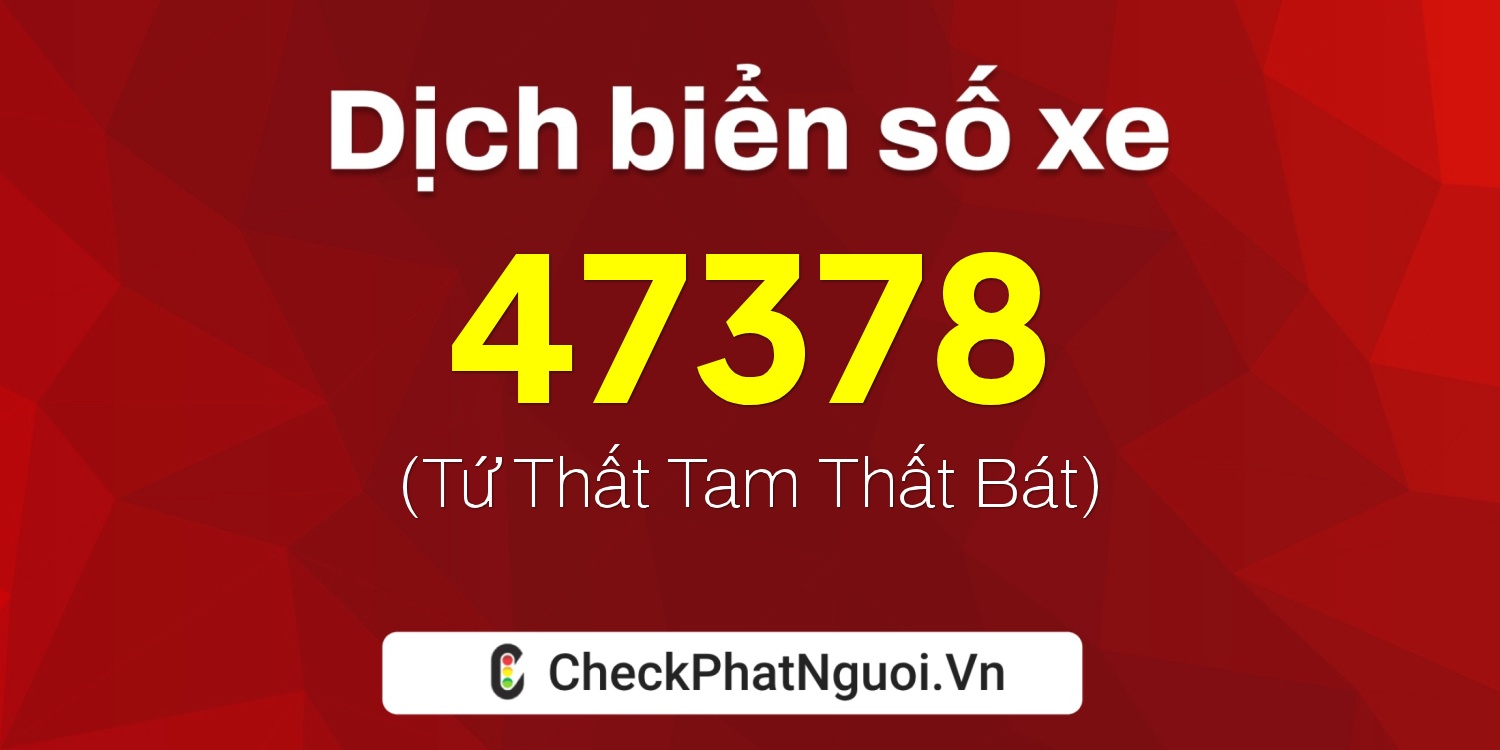 Dịch ý nghĩa <b>biển số xe 75G1-47378</b> tại website checkphatnguoi.vn