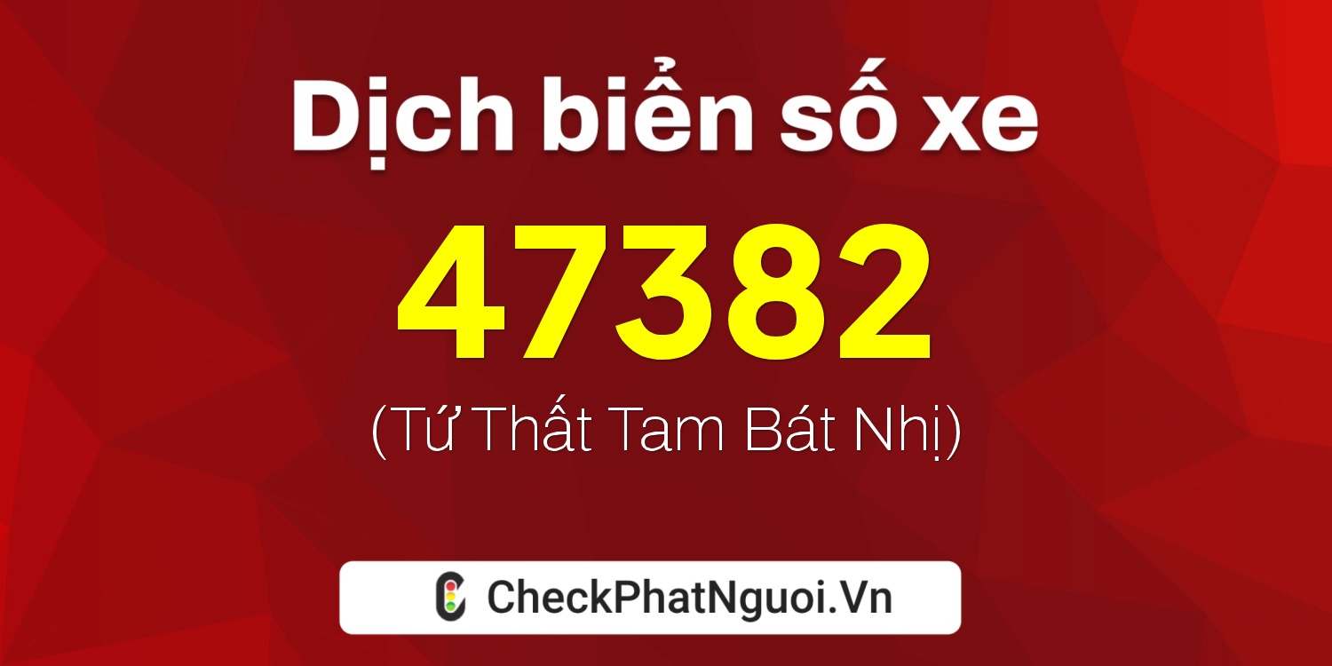 Dịch ý nghĩa <b>biển số xe 65A-47382</b> tại website checkphatnguoi.vn