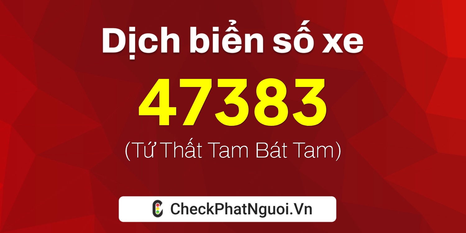 Dịch ý nghĩa <b>biển số xe 36A-47383</b> tại website checkphatnguoi.vn