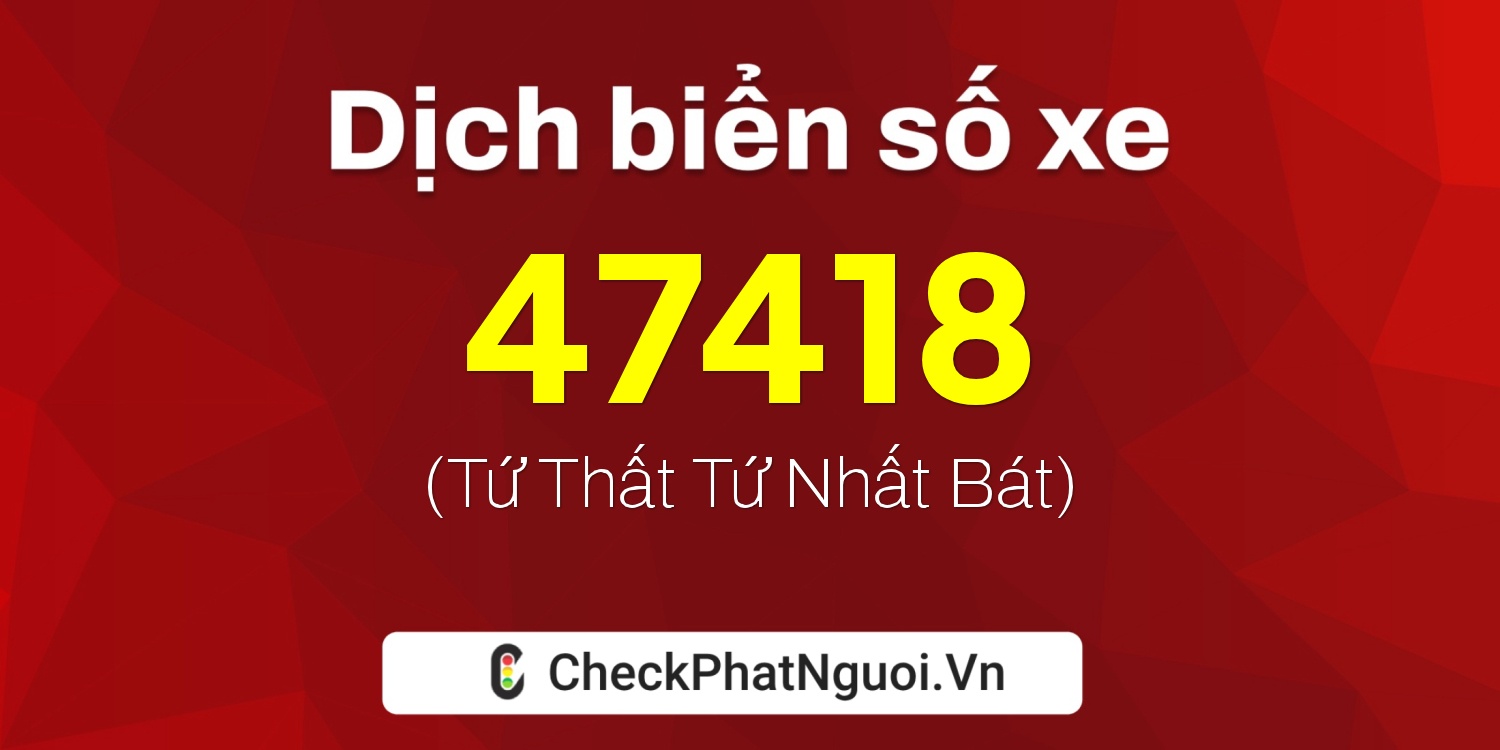 Dịch ý nghĩa <b>biển số xe 72G1-47418</b> tại website checkphatnguoi.vn